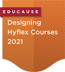 EDUCAUSE Microcredential: Designing Hyflex Courses 2021