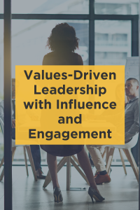 Values-Driven Leadership with Influence and Engagement