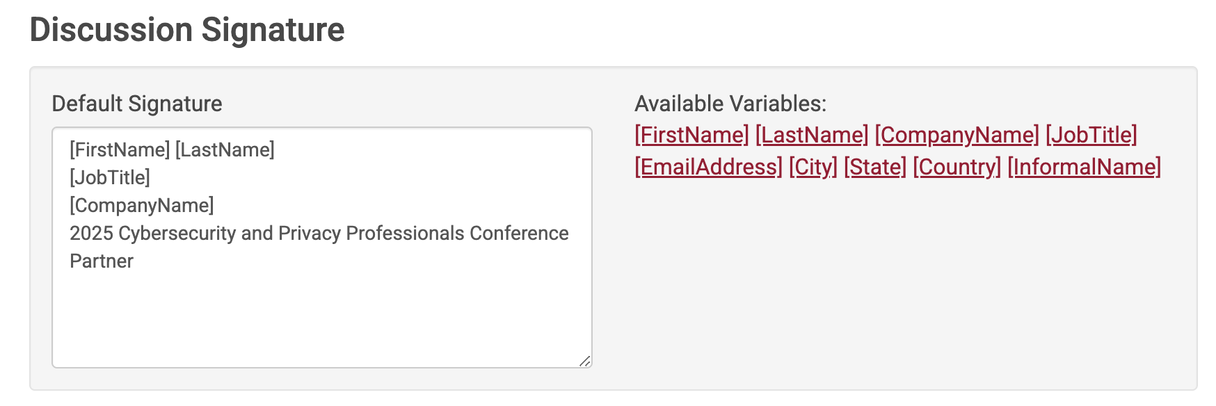 Discussion Signature. Default Signature [FirstName] [LastName], [JobTitle], [CompanyName], 2025 Cybersecurity and Privacy Professionals Conference Partner.