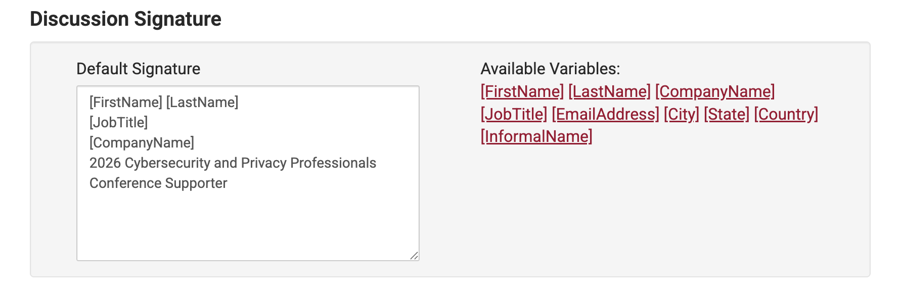 Discussion Signature. Default Signature [FirstName] [LastName], [JobTitle], [CompanyName], 2026 Cybersecurity and Privacy Professionals Conference Supporter.
